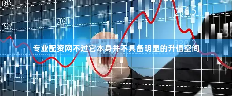 专业配资网不过它本身并不具备明显的升值空间