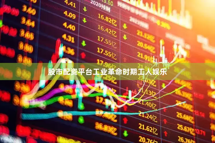 股市配资平台工业革命时期工人娱乐
