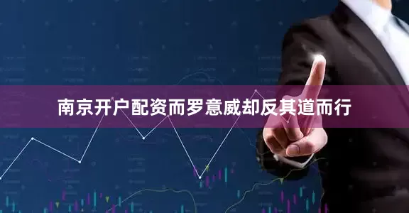 南京开户配资而罗意威却反其道而行