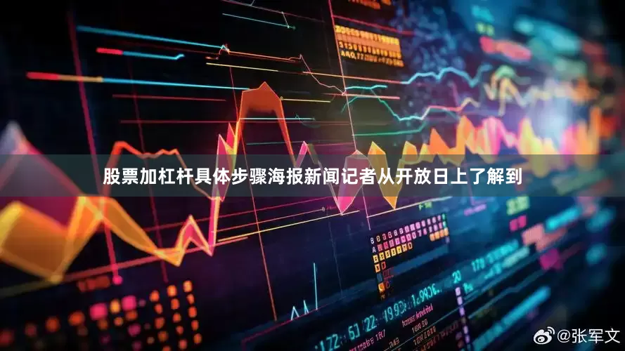 股票加杠杆具体步骤海报新闻记者从开放日上了解到