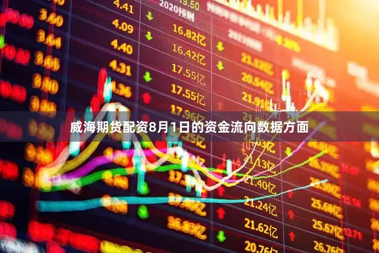 威海期货配资8月1日的资金流向数据方面