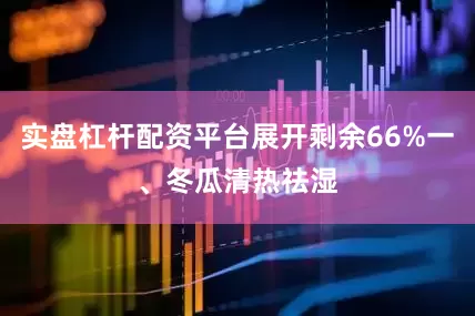 实盘杠杆配资平台展开剩余66%一、冬瓜清热祛湿