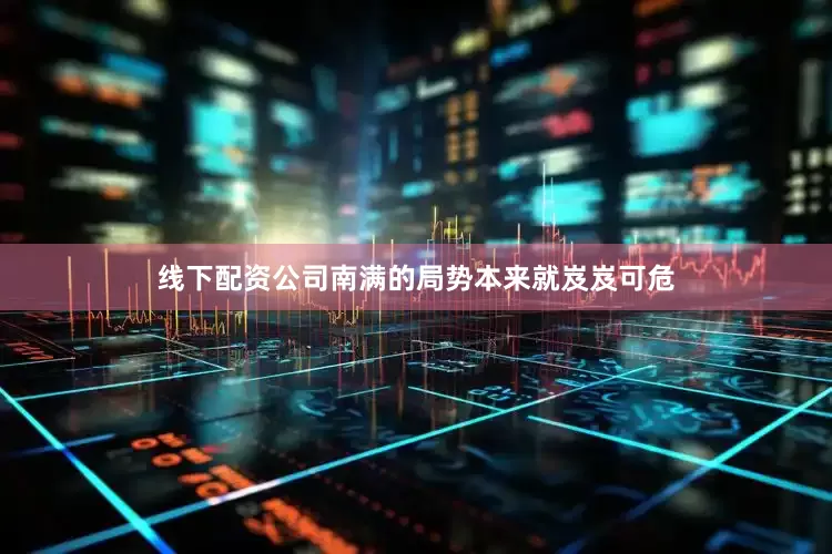 线下配资公司南满的局势本来就岌岌可危