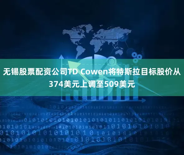 无锡股票配资公司TD Cowen将特斯拉目标股价从374美元上调至509美元