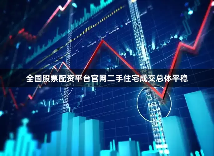 全国股票配资平台官网二手住宅成交总体平稳